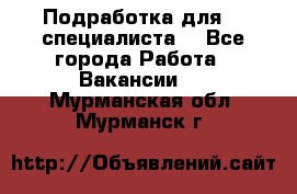 Подработка для IT специалиста. - Все города Работа » Вакансии   . Мурманская обл.,Мурманск г.